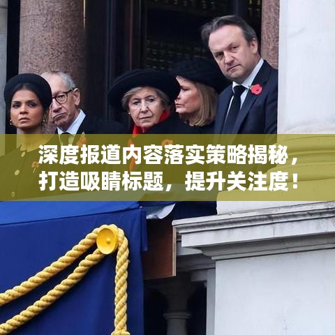 深度報道內容落實策略揭秘,打造吸睛標題,提升關注度!