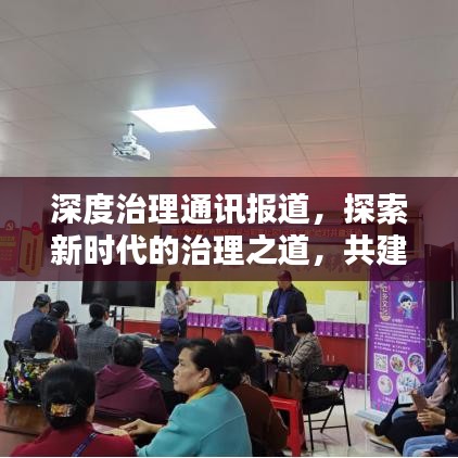 深度治理通訊報道，探索新時代的治理之道，共建和諧社會新篇章