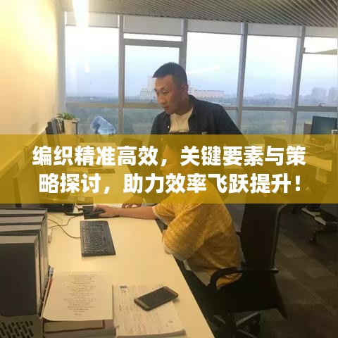 編織精準(zhǔn)高效,關(guān)鍵要素與策略探討,助力效率飛躍提升!