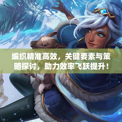 編織精準(zhǔn)高效,關(guān)鍵要素與策略探討,助力效率飛躍提升!