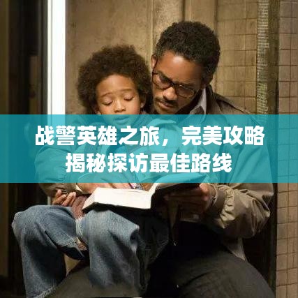 戰(zhàn)警英雄之旅,完美攻略揭秘探訪最佳路線