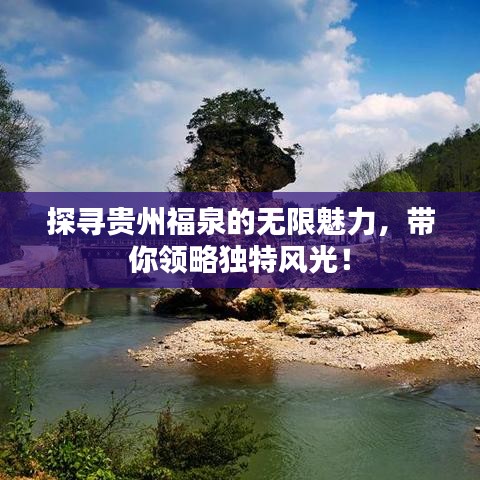 探尋貴州福泉的無限魅力,帶你領略獨特風光!