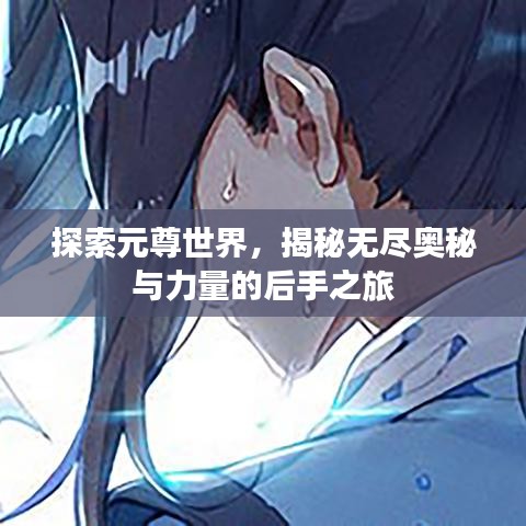 探索元尊世界,揭秘?zé)o盡奧秘與力量的后手之旅