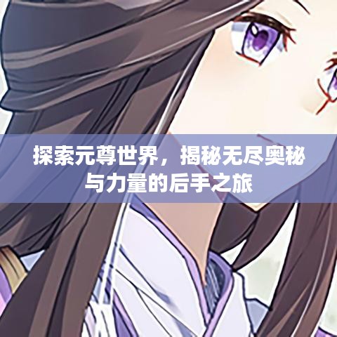 探索元尊世界,揭秘?zé)o盡奧秘與力量的后手之旅