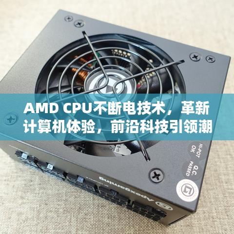 AMD CPU不斷電技術(shù),革新計(jì)算機(jī)體驗(yàn),前沿科技引領(lǐng)潮流