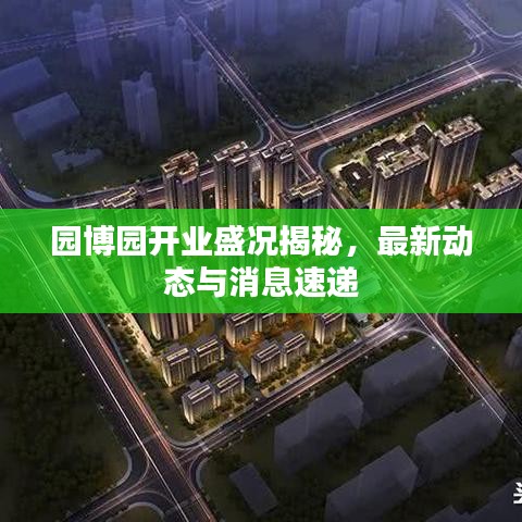 園博園開業盛況揭秘,最新動態與消息速遞