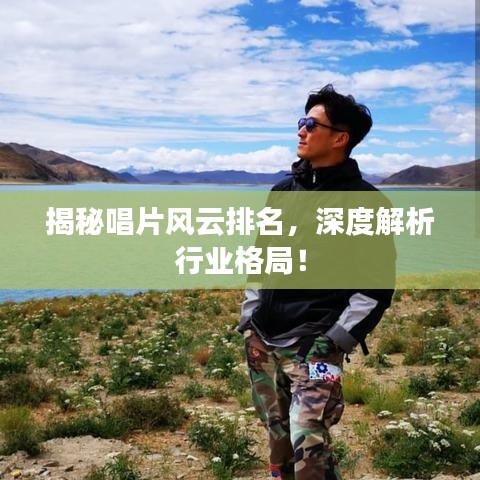 揭秘唱片風云排名,深度解析行業(yè)格局!