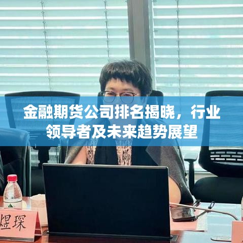 金融期貨公司排名揭曉,行業(yè)領導者及未來趨勢展望