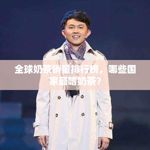 全球奶茶銷量排行榜,哪些國家最嗜奶茶?