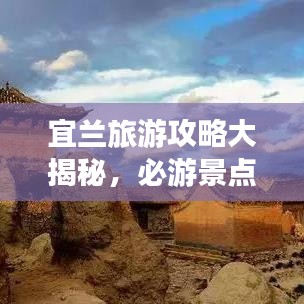宜蘭旅游攻略大揭秘,必游景點(diǎn)一網(wǎng)打盡!