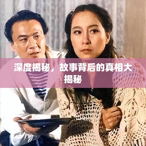 深度揭秘,故事背后的真相大揭秘