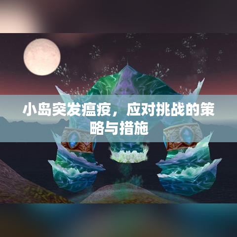 小島突發瘟疫,應對挑戰的策略與措施