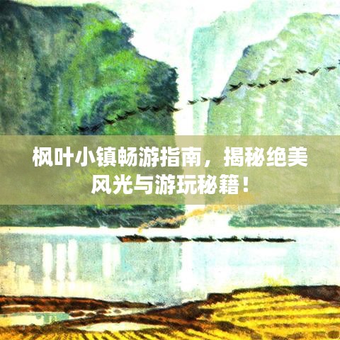 楓葉小鎮(zhèn)暢游指南,揭秘絕美風(fēng)光與游玩秘籍!