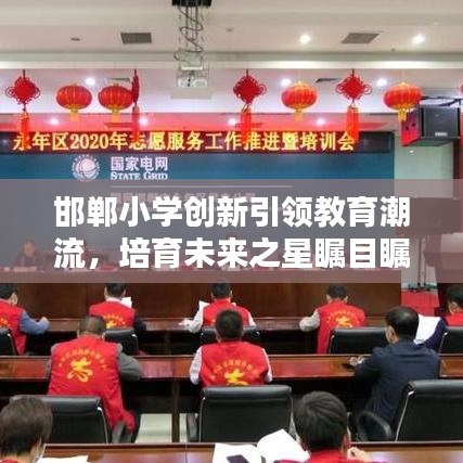 邯鄲小學(xué)創(chuàng)新引領(lǐng)教育潮流,培育未來之星矚目矚目