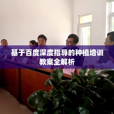 基于百度深度指導(dǎo)的種植培訓(xùn)教案全解析