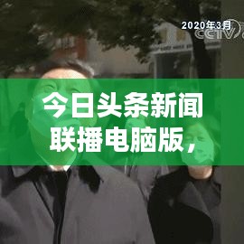 今日頭條新聞聯(lián)播電腦版,最新資訊一鍵獲取
