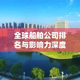 全球船舶公司排名與影響力深度解析,揭秘航運(yùn)巨頭榜單