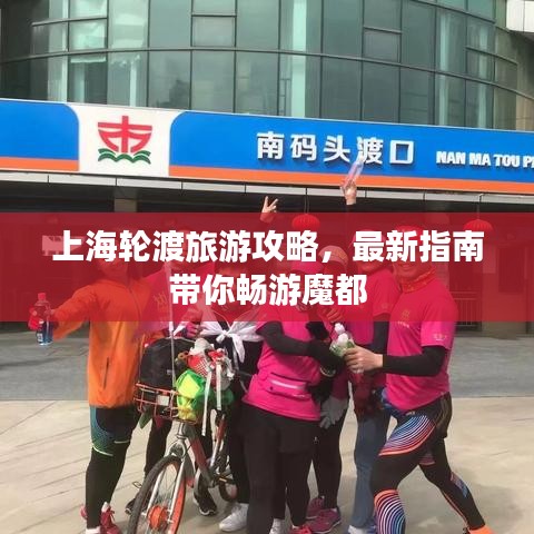 上海輪渡旅游攻略,最新指南帶你暢游魔都
