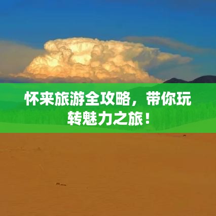 懷來旅游全攻略,帶你玩轉魅力之旅!