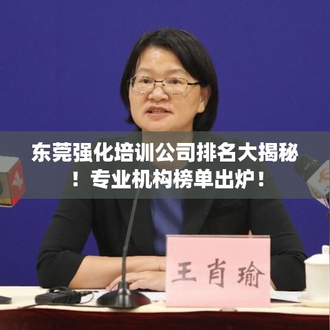 東莞強化培訓公司排名大揭秘!專業機構榜單出爐!