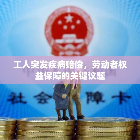 工人突發疾病賠償,勞動者權益保障的關鍵議題