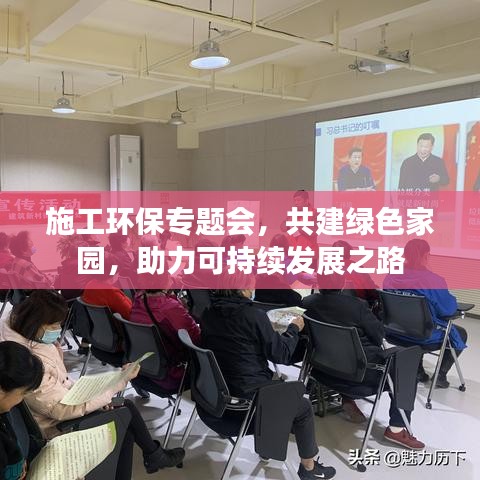 施工環(huán)保專題會(huì),共建綠色家園,助力可持續(xù)發(fā)展之路