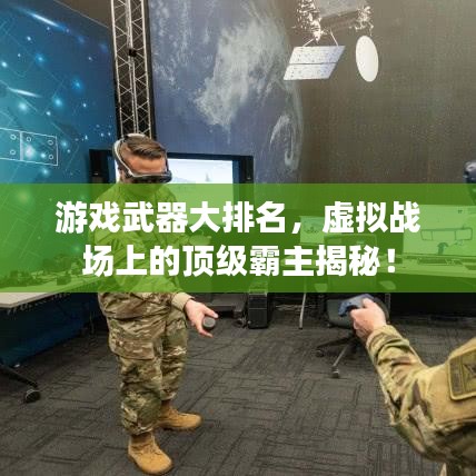 游戲武器大排名,虛擬戰(zhàn)場(chǎng)上的頂級(jí)霸主揭秘!