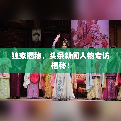 獨(dú)家揭秘,頭條新聞人物專訪揭秘!