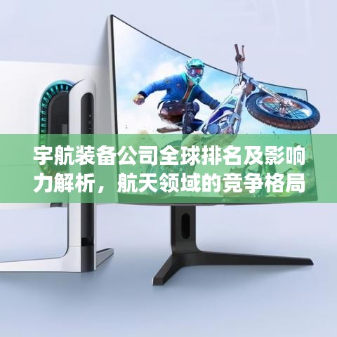 宇航裝備公司全球排名及影響力解析,航天領域的競爭格局