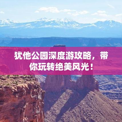 猶他公園深度游攻略,帶你玩轉(zhuǎn)絕美風(fēng)光!
