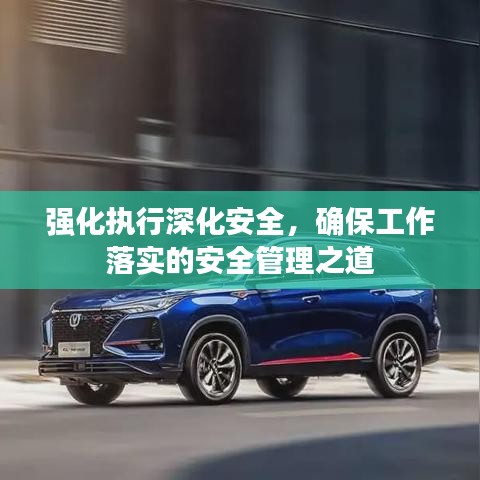 強化執(zhí)行深化安全,確保工作落實的安全管理之道