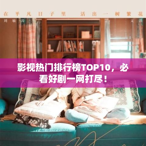 影視熱門排行榜TOP10，必看好劇一網打盡！