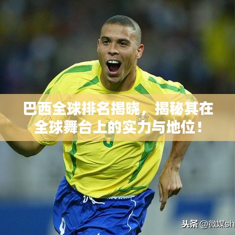 巴西全球排名揭曉，揭秘其在全球舞臺上的實力與地位！