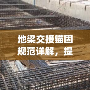 地梁交接錨固規(guī)范詳解,提升工程安全與品質(zhì)的關(guān)鍵標(biāo)準(zhǔn)!
