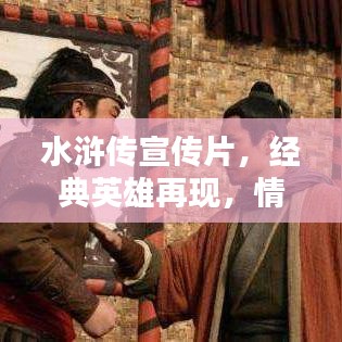 水滸傳宣傳片,經典英雄再現,情懷激蕩