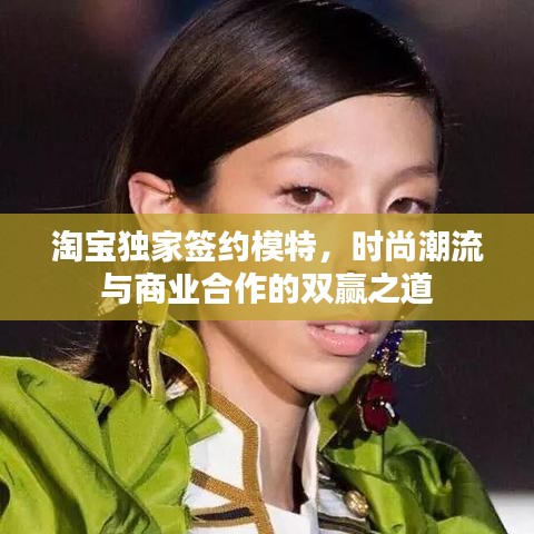 淘寶獨家簽約模特,時尚潮流與商業合作的雙贏之道