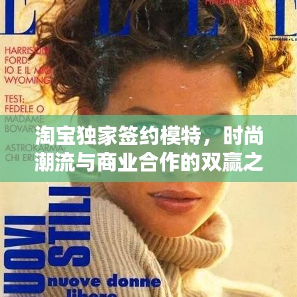 淘寶獨家簽約模特,時尚潮流與商業合作的雙贏之道