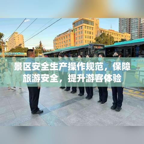 景區(qū)安全生產(chǎn)操作規(guī)范,保障旅游安全,提升游客體驗(yàn)