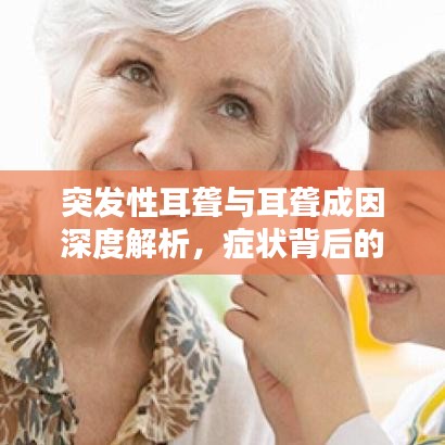 突發性耳聾與耳聾成因深度解析,癥狀背后的原因探討