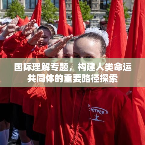 國際理解專題,構建人類命運共同體的重要路徑探索
