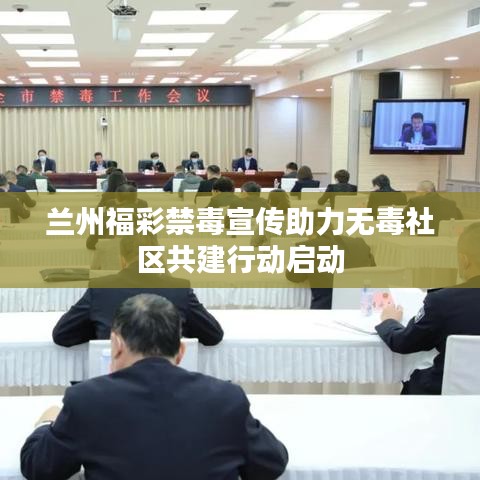 蘭州福彩禁毒宣傳助力無毒社區(qū)共建行動啟動
