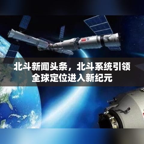 北斗新聞頭條,北斗系統引領全球定位進入新紀元