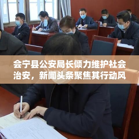 會(huì)寧縣公安局長(zhǎng)傾力維護(hù)社會(huì)治安,新聞?lì)^條聚焦其行動(dòng)風(fēng)采