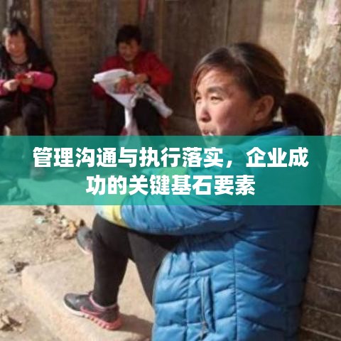 管理溝通與執(zhí)行落實,企業(yè)成功的關(guān)鍵基石要素