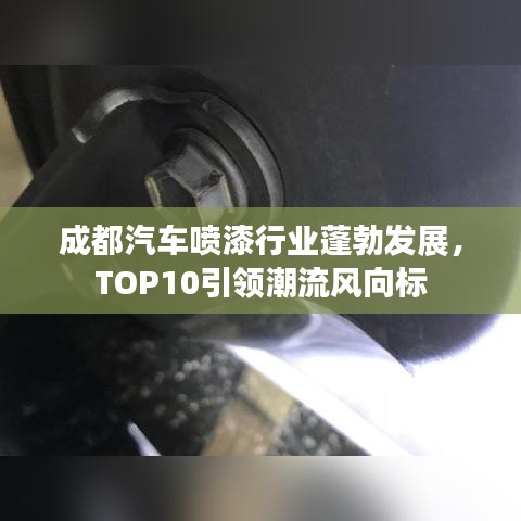 成都汽車噴漆行業蓬勃發展,TOP10引領潮流風向標