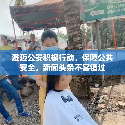 澄邁公安積極行動，保障公共安全，新聞頭條不容錯過