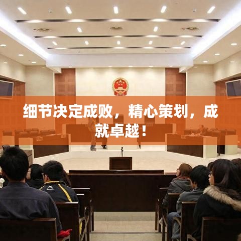 細節決定成敗，精心策劃，成就卓越！