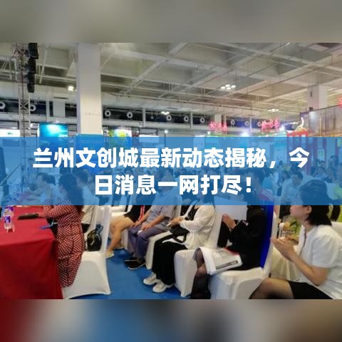 蘭州文創城最新動態揭秘,今日消息一網打盡!