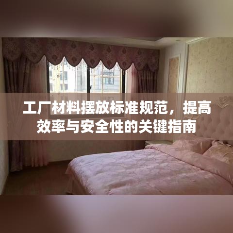 工廠材料擺放標準規范,提高效率與安全性的關鍵指南