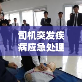 司機(jī)突發(fā)疾病應(yīng)急處理,公眾關(guān)注與行車安全須知
